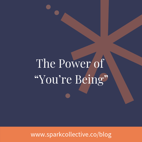 The Power of “You’re Being”